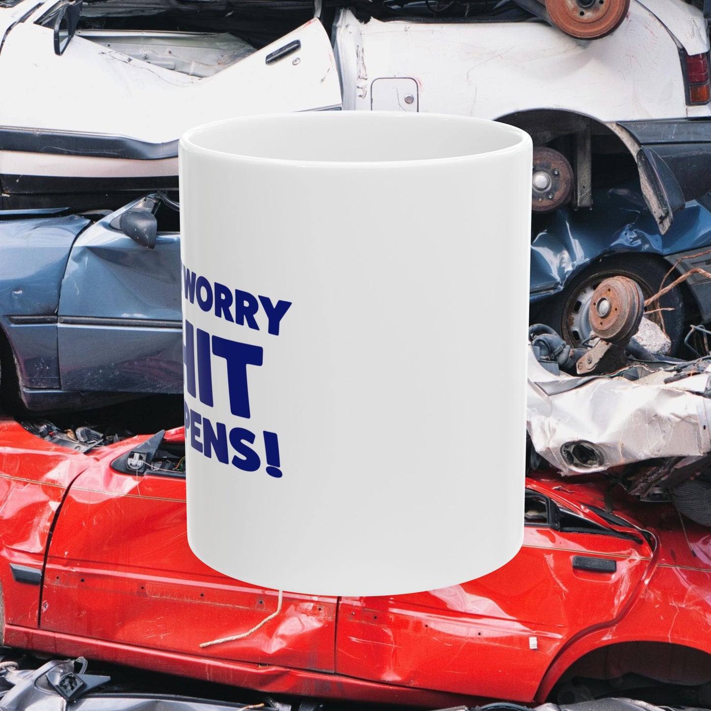 Don't Worry, Shit Happens Ceramic Mug, 11 oz