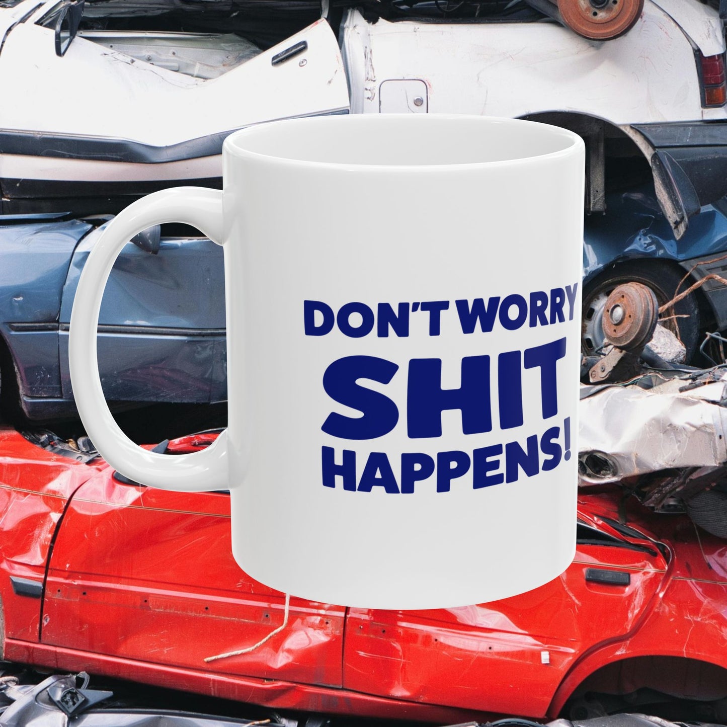 Don't Worry, Shit Happens Ceramic Mug, 11 oz