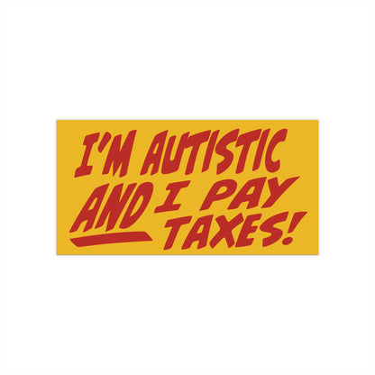 I'm Autistic AND I Pay Taxes Bumper Stickers